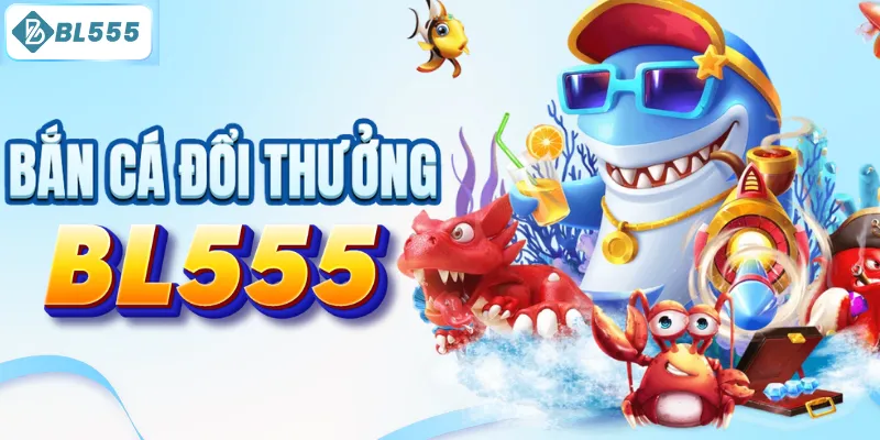 Bắn cá BL555 tặng tiền triệu từ boss